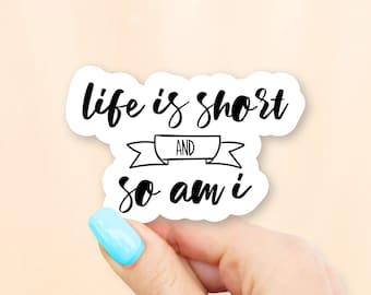 Life Is Short And So Am I Sticker - MacBook stickers | laptop stickers | waterbottle stickers | hydroflask stickers | tumbler stickers