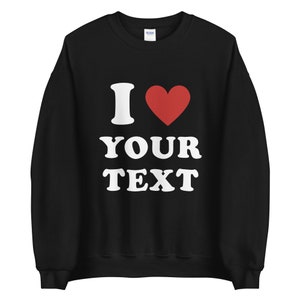 Personalized I Love Sweatshirt, Custom I Love Shirt, I love Shirt, Personalised Shirt, Personalized Gift, Custom Mens Ladies Shirts