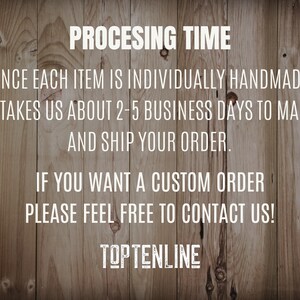 May include: Text on a woodgrain background that reads "PROCESSING TIME" and explains that each item is individually handmade and takes 2-5 business days to make and ship. It also states that if you want a custom order, please feel free to contact them. The text "TOPTENLINE" is at the bottom of the image.