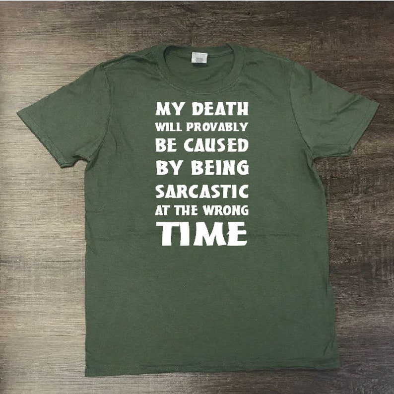 Cool Shirt Sarcastic Shirt Funny Sarcasm, Funny Shirt My death will provably be caused by being sarcastic at the wrong time T-Shirt