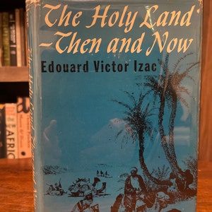 The Holy Land Then and Now by Edouard Victor Izac, Signed Copy, First Edition, First Printing, Vantage Press in 1965