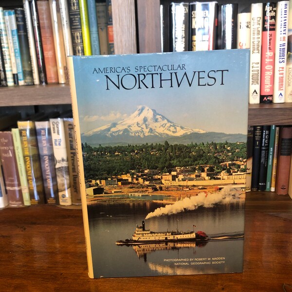 America’s Spectacular Northwest, Published by the National Geographic Society, 1982