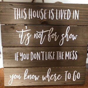 This House is Lived in. It's not for Show If you don't like the Mess, you know where to Go Sign, funny rustic decor, family wooden pallet image 2