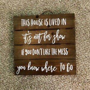 This House is Lived in. It's not for Show If you don't like the Mess, you know where to Go Sign, funny rustic decor, family wooden pallet image 7