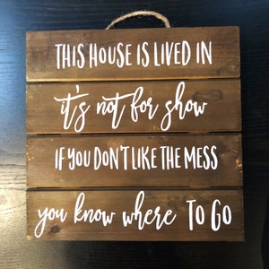 This House is Lived in. It's not for Show If you don't like the Mess, you know where to Go Sign, funny rustic decor, family wooden pallet image 4