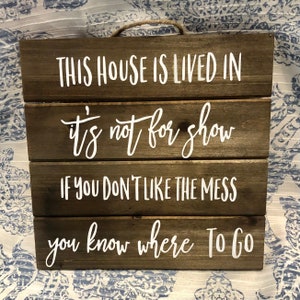 This House is Lived in. It's not for Show If you don't like the Mess, you know where to Go Sign, funny rustic decor, family wooden pallet image 5