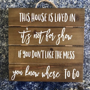 This House is Lived in. It's not for Show If you don't like the Mess, you know where to Go Sign, funny rustic decor, family wooden pallet image 1