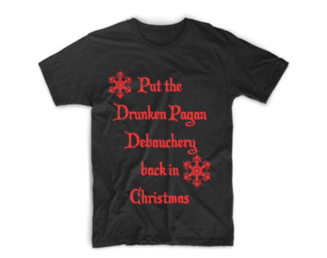 Put the Drunken Pagan Debauchery Back in Xmas Shirt Etsy