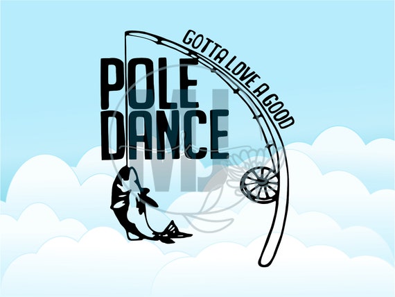 Gotta Love A Good Pole Dance Catch Fish Fishing Decal Boat Car SVG cut file  svg, dxf, eps, jpg, png.