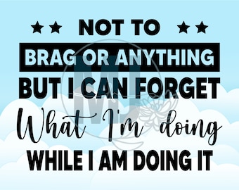 Not To Brag Forget What I&#39;m Doing Funny T Shirt Decal Forgetful Digital SVG, dxf, eps, jpg, png, pdf Download Clip Art Card Making Dies