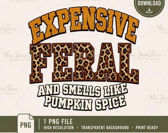 May include: A digital graphic design featuring the text EXPENSIVE FERAL AND SMELLS LIKE PUMPKIN SPICE. The word EXPENSIVE is in orange with a cracked texture, while FERAL features a brown and black leopard print pattern with dark outlines.