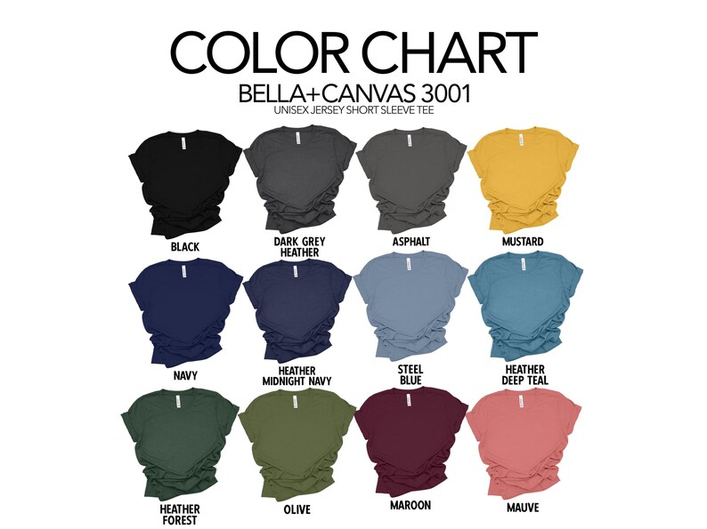 May include: Color chart showing Bella + Canvas 3001 unisex jersey short sleeve tee shirts in various colors, including black, dark grey heather, asphalt, mustard, navy, heather midnight navy, steel blue, heather deep teal, heather forest, olive, maroon, and mauve.