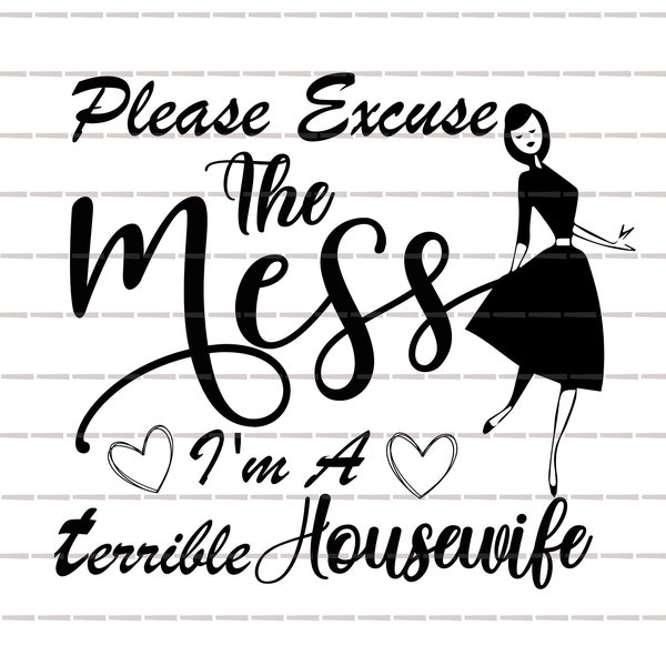 Please Excuse The Mess Terrible Housewife SVG,suck as a housewife,children making memories, doormat jpeg,Funny house decoration,wall art png