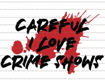 Careful I love crime shows SVG, American tv,serial killers minds,criminal making crimes,murdered story,true psycho junkie,death blankets png