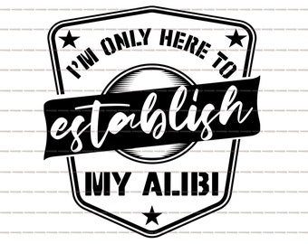I'm only here to establish my alibi SVG, True Murder T Shirt,Horror Criminal,psycho killers,Hate people,Funny Sarcastic,Anti Social minds