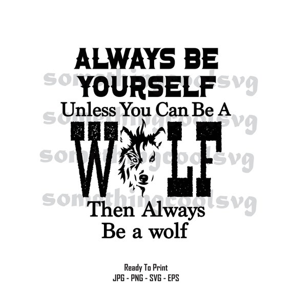 Always be yourself unless you can be a wolfthen always be it Etsy