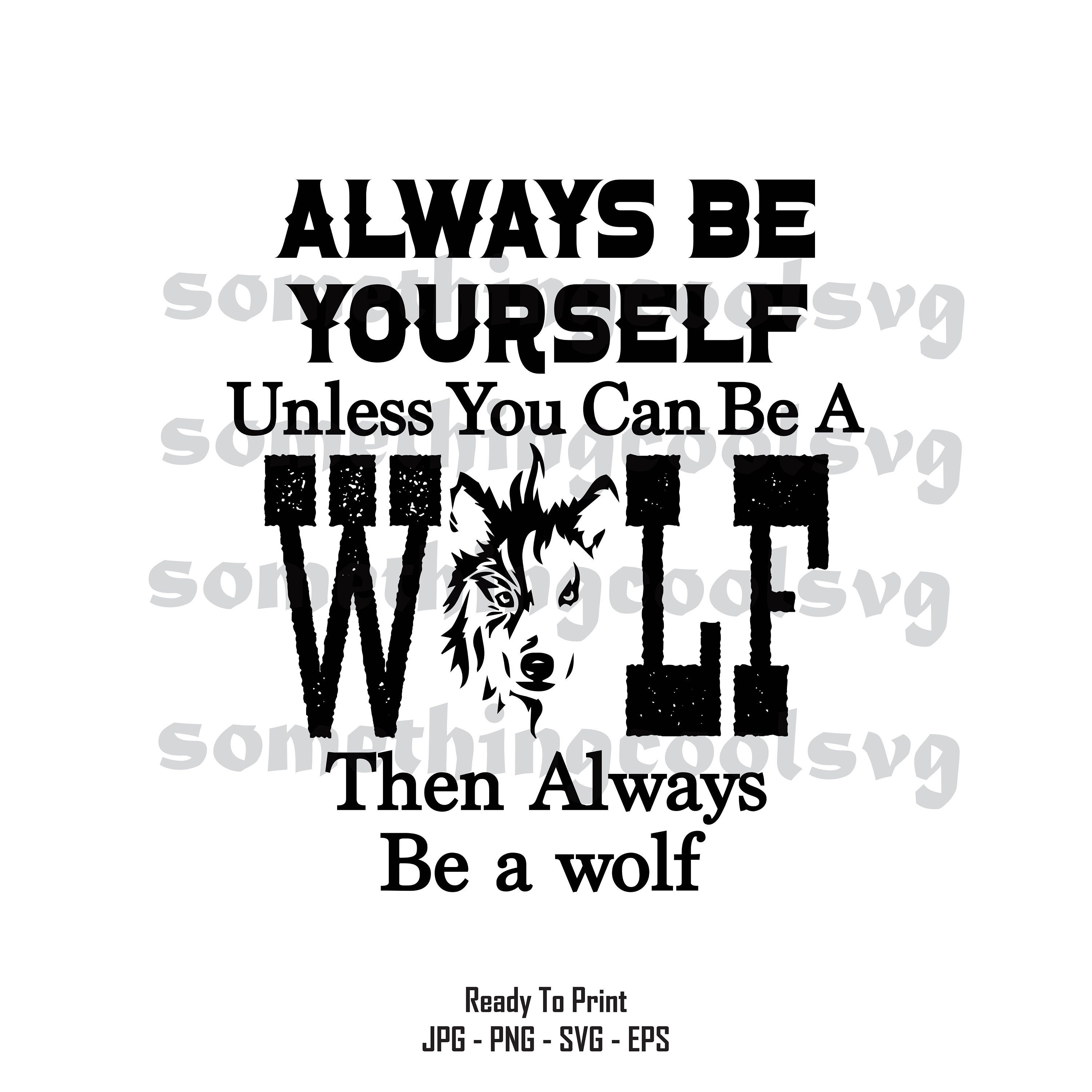 Always Be Yourself Unless You Can Be a Wolfthen Always Be It Etsy