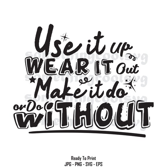 Use It Up Wear It Out Quote Use It Upwear It Outmake It Door Without Svgfunny | Etsy