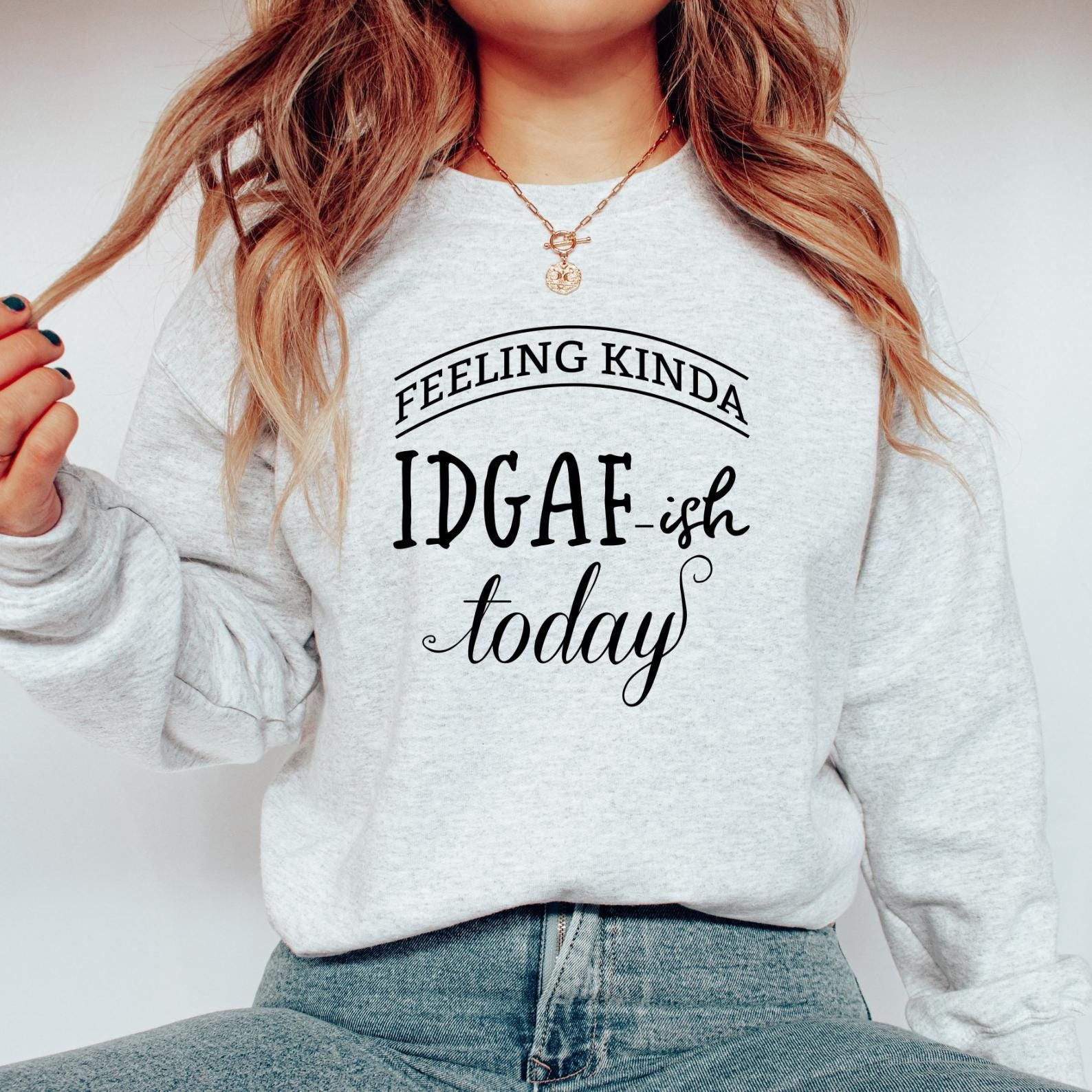 Feeling Kinda IDGAF-ISH Today Funny Sweatshirt