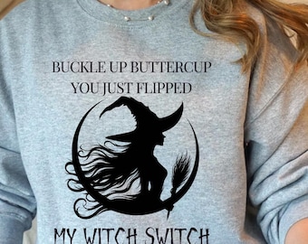 Buckle Up Buttercup You Just Flipped My Witch Switch Sweatshirt, Funny Halloween Shirt, Halloween Witch shirt, Witchy shirt, Witch shirt