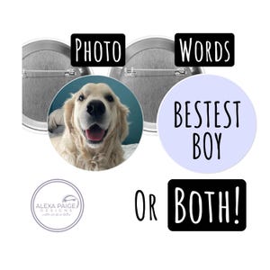 May include: Two circular pin-back buttons with metal backs. One button features a photograph of a golden retriever dog. The other button is light purple with the black text BESTEST BOY. Text labels read PHOTO, WORDS, and OR BOTH! with a logo for Alexa Paige Designs.