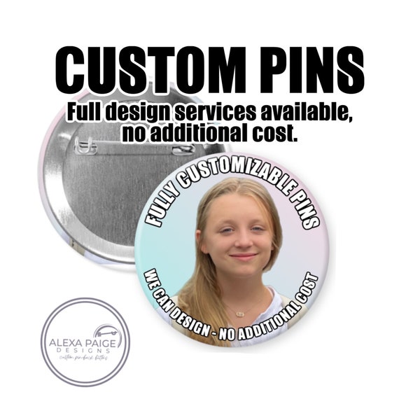 Custom pins, 1.25”, 2.25” or 3” round pins personalized to your request.