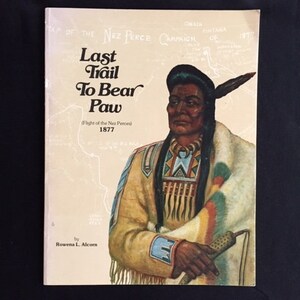 Rare Signed - The Last Trail to Bear Paw: Flight of the Nez Perce in 1877 by Rowena Alcorn - 1977
