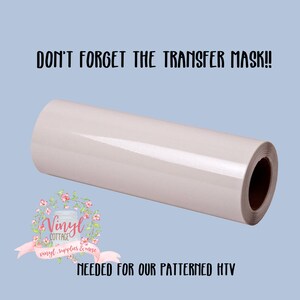 May include: A white roll of transfer tape, needed for applying patterned heat transfer vinyl to fabric. The text "DON'T FORGET THE TRANSFER MASK!!" is at the top of the image. The text "Vinyl Cottage vinyl, supplies & more" is at the bottom of the image. The text "NEEDED FOR OUR PATTERNED HTV" is at the bottom of the image.