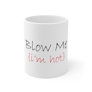Blow Me Im Hot - Funny Mugs, Funny Coffee Mugs, Coffee Mug 11oz