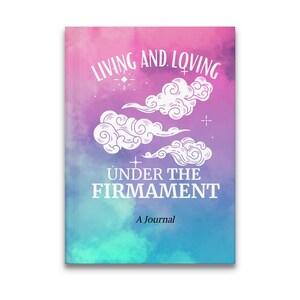 May include: A pink and blue watercolor journal cover with white clouds and stars. The text on the cover reads "Living and Loving Under the Firmament, A Journal."