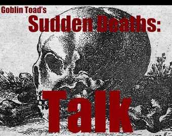 Goblin Toad's Sudden Deaths: TALK