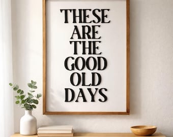 These Are The Good Old Days Sign | Inspirational Signs | Living Room Decor | Good Old Days Wood Print Wall Art