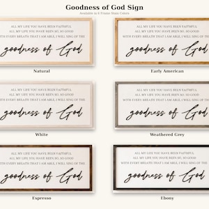 May include: A collection of framed wooden signs with the text "Goodness of God" in a cursive font. The signs are available in six frame stain colors: natural, early American, white, weathered grey, espresso, and ebony.