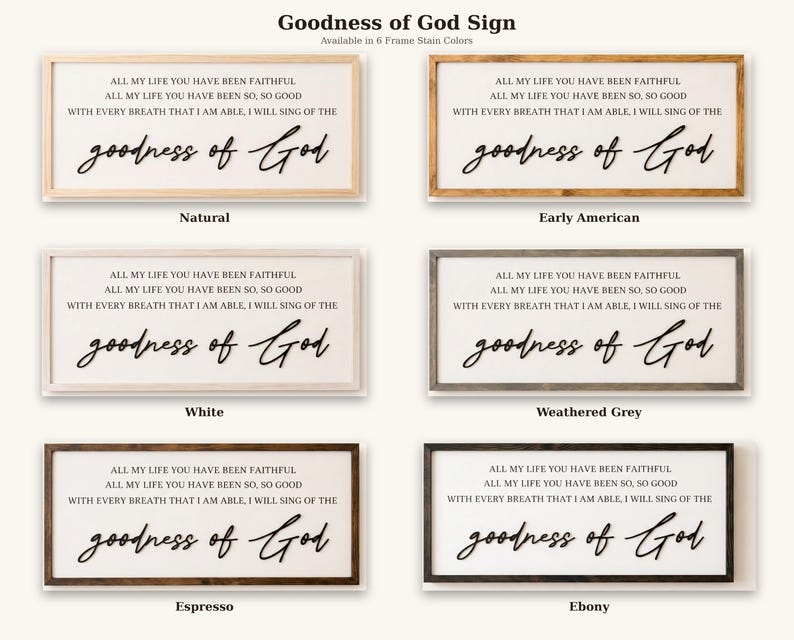 May include: A collection of framed wooden signs with the text "Goodness of God" in a cursive font. The signs are available in six frame stain colors: natural, early American, white, weathered grey, espresso, and ebony.