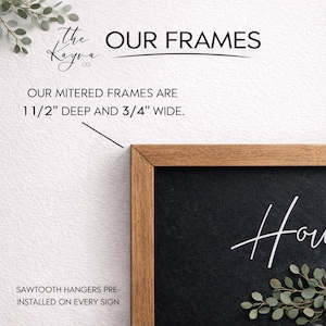 May include: A framed sign with a black background and white script that says "Hou". The wooden frame is 1 1/2" deep and 3/4" wide. The sign includes sawtooth hangers pre-installed. The text "OUR FRAMES" is at the top.