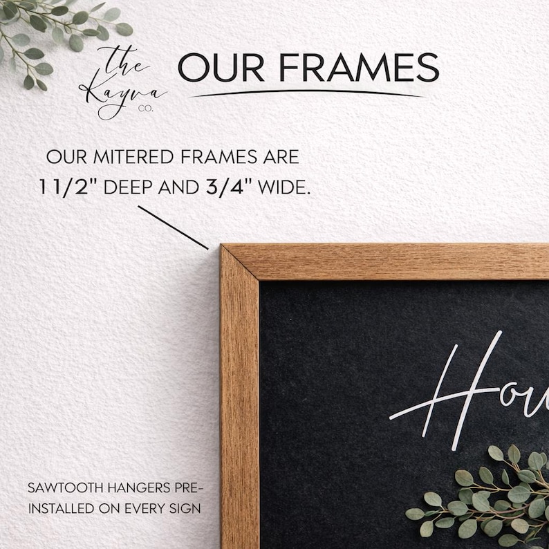 May include: A framed sign with a black background and white script that says "Hou". The wooden frame is 1 1/2" deep and 3/4" wide. The sign includes sawtooth hangers pre-installed. The text "OUR FRAMES" is at the top.
