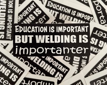 Education is important, but welding is importanter - funny welding sticker