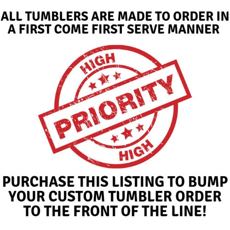 Pode incluir: Um carimbo de borracha vermelho com as palavras "HIGH PRIORITY HIGH" em um c&iacute;rculo. O texto est&aacute; em uma fonte desgastada e o carimbo tem uma apar&ecirc;ncia desgastada. O texto "ALL TUMBLERS ARE MADE TO ORDER IN A FIRST COME FIRST SERVE MANNER" est&aacute; acima do carimbo. O texto "PURCHASE THIS LISTING TO BUMP YOUR CUSTOM TUMBLER ORDER TO THE FRONT OF THE LINE!" est&aacute; abaixo do carimbo.