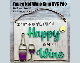 You're Not Wine Sign SVG File, Wine Svg, Wine Sign Svg File, Wine Glowforge SVG, Stop Trying to Make People Happy You're Not Wine Svg File