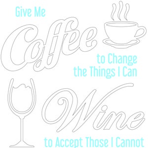 May include: Black and white line art illustration of a coffee cup with steam rising from it and the text "Give Me Coffee to Change the Things I Can". Below the coffee cup is a wine glass and the text "Wine to Accept Those I Cannot".