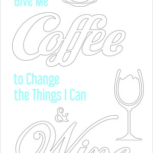 May include: Black and white line art illustration of a coffee cup with steam rising from it and the text "Give Me Coffee to Change the Things I Can & Wine to Accept Those I Cannot".