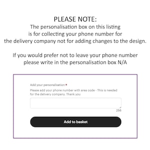 May include: A white text box with a black border and a black button that says "Add to basket". The text box says "Add your personalisation * Please add your phone number with area code - This is needed for the delivery company. Thank you". There is a smaller text box below the larger text box that says "256".