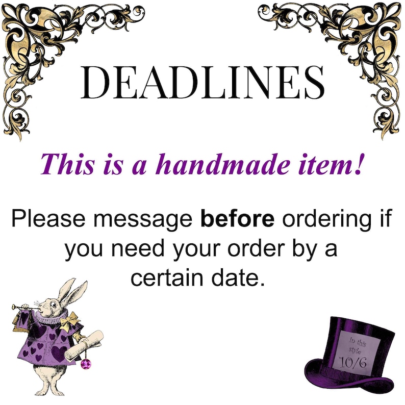 May include: A white sign with black text reading DEADLINES, This is a handmade item!, and Please message before ordering if you need your order by a certain date. It features gold filigree corners, a rabbit illustration, and a purple top hat.