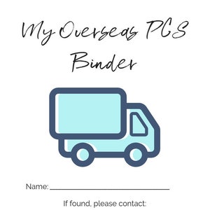 May include: A blue and white illustration of a moving truck with the text "My Overseas PCS Binder" above it. There are blank lines for a name and contact information below the truck.