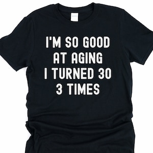 90th birthday gifts, Funny 90th birthday shirts, 90 year old grandparents bday, I&#39;m so good at aging I turned 30 3 times