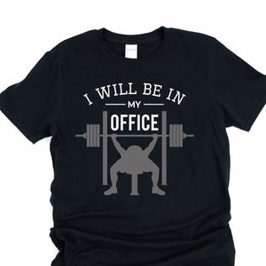 I will be in my office, funny gym shirt, bodybuilding t-shirt, powerlifting shirt, bodybuilder shirt, weightlifting shirt, fitness shirt