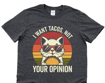 I want tacos not your opinion, taco shirt, retro cat with sunglasses shirt, sarcastic taco gifts, sassy shirt, sarcastic t shirt