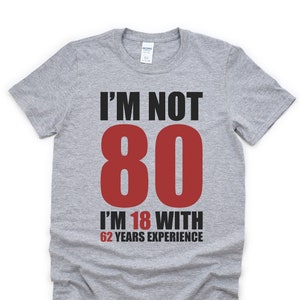 Funny 80th birthday shirt, 80th birthday gifts for him, I&#39;m not 80, I&#39;m 18 with 62 years experience