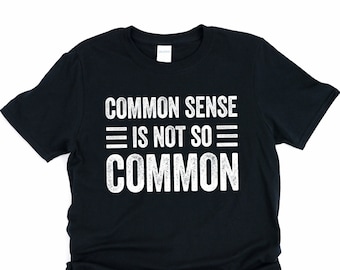 Common sense shirt, sarcastic shirt, funny sarcasm shirt, common sense day gift, sarcastic gift, common sense is not so common