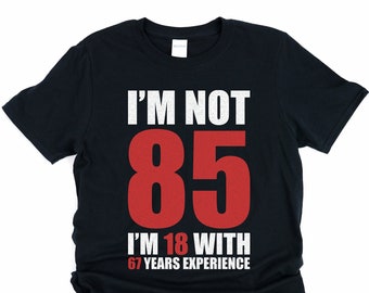 Funny 85th birthday shirt, 85th birthday gift for men, I'm not 85, I'm 18 with 67 years experience